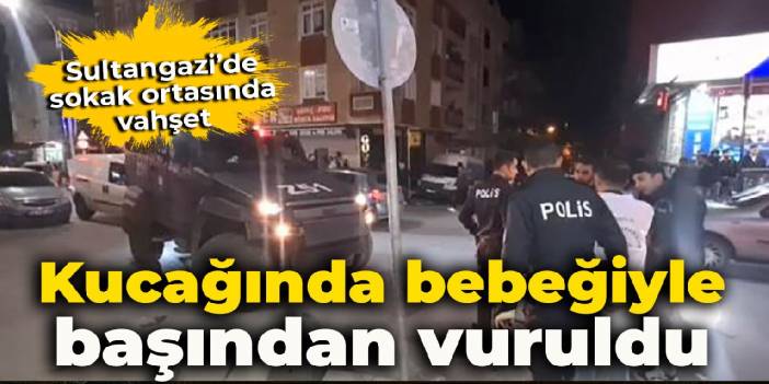 Sultangazi’de kucağındaki bebeğiyle yürüyen kadın başından vuruldu