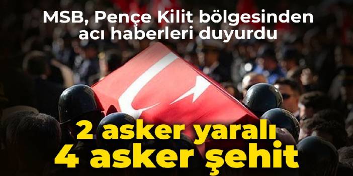 Pençe Kilit bölgesinden kötü haber: 4 şehit