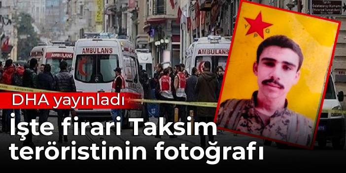 DHA yayınladı: İşte firari Taksim teröristinin fotoğrafı