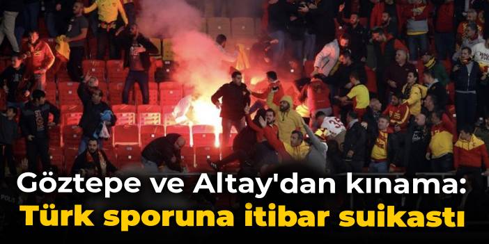 Göztepe ve Altay'dan ortak açıklama: Türk sporuna itibar suikastı