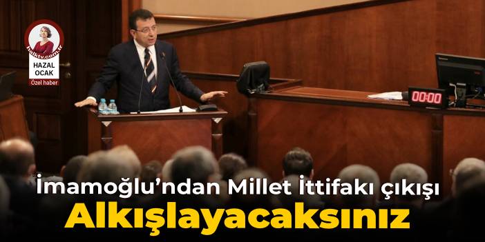 İmamoğlu'ndan Millet İttifakı çıkışı: Alkışlayacaksınız