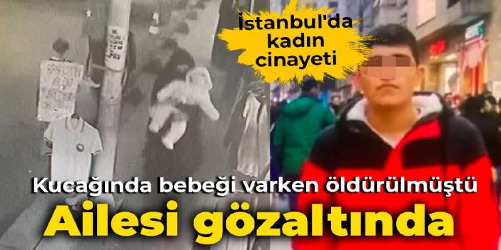 Kucağında bebeği varken öldürülmüştü: Ailesi gözaltında