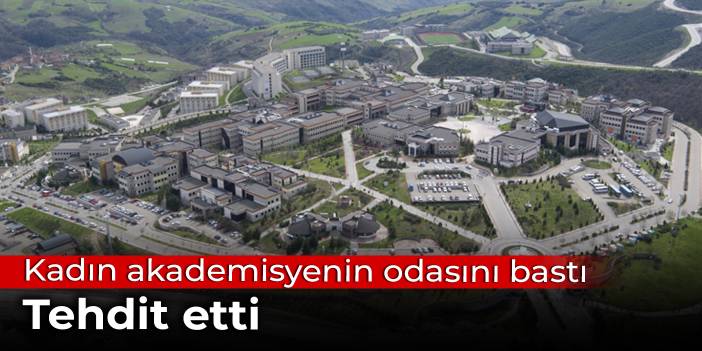 Kadın akademisyenin odasını bastı, tehdit etti