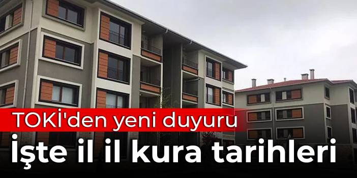 TOKİ'den yeni duyuru: İşte il il kura tarihleri