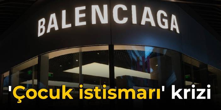 Balenciaga'da 'çocuk istismarı' krizi