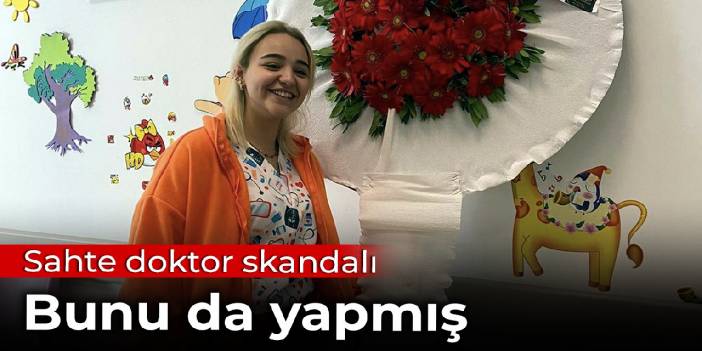 Sahte doktor bunu da yapmış