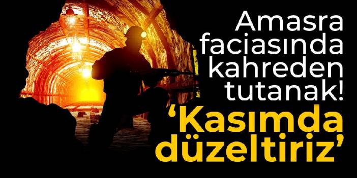 Üç gün önce maden müdürü: Kasımda düzeltiriz!