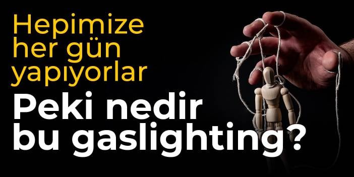 Yılın kelimesi gaslighting ne demek biliyor musunuz?: Hepimize her gün yapıyorlar