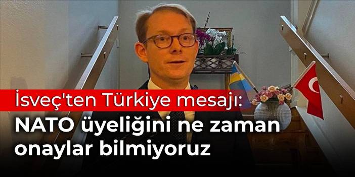 İsveç'ten Türkiye mesajı: NATO üyeliğini ne zaman onaylar bilmiyoruz