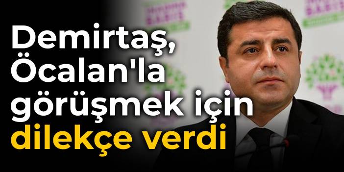 Demirtaş, Öcalan'la görüşmek için dilekçe verdi