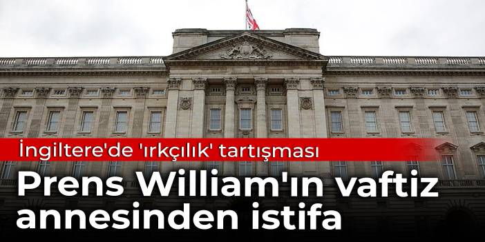 İngiltere'de 'ırkçılık' tartışması: Prens William'ın vaftiz annesinden istifa