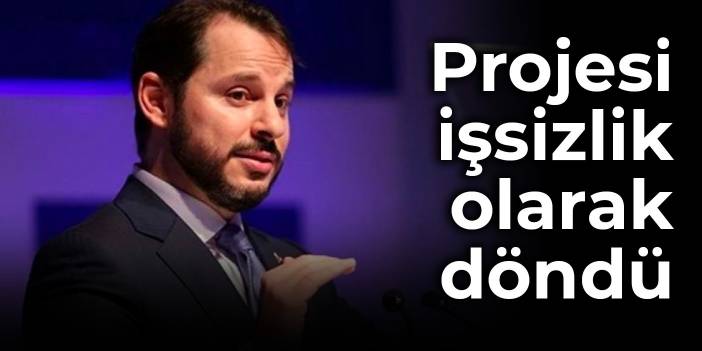 Berat Albayrak'ın projesi işsizlik olarak geri döndü