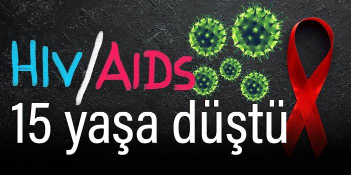 HIV görülme yaşı 15’e kadar indi