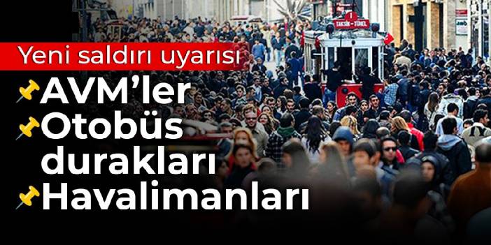 Yeni saldırı uyarısı: AVM'ler, otobüs durakları, havalimanları...