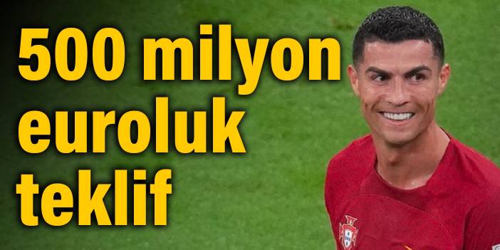 Ronaldo'ya 500 milyon euroluk teklif