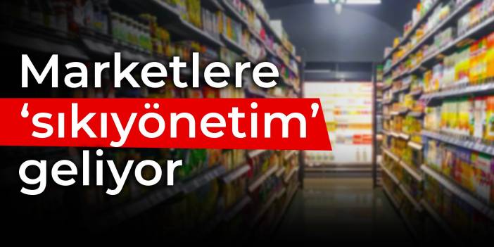 Marketlere ‘sıkıyönetim’ geliyor: Fiyat artışına anlık takip