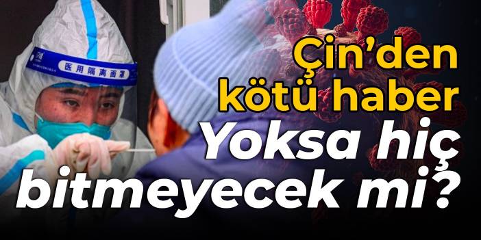 Çin'den kötü haber: Yoksa hiç bitmeyecek mi?