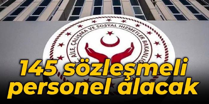 Aile ve Sosyal Hizmetler Bakanlığı, 145 sözleşmeli personel alacak