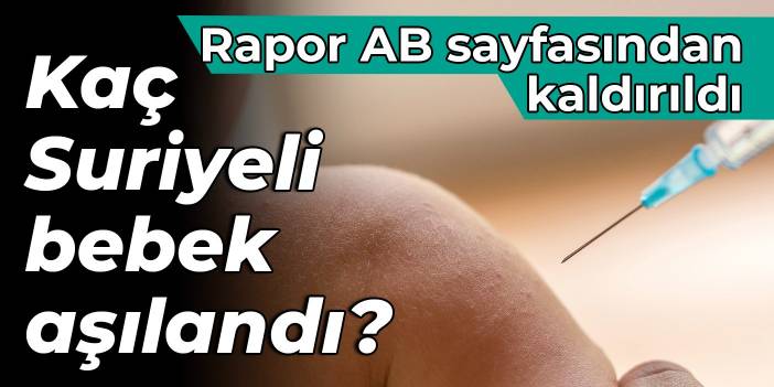 Kaç Suriyeli bebek aşılandı? Rapor AB sayfasından kaldırıldı