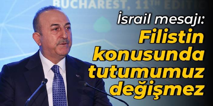 Çavuşoğlu'ndan İsrail mesajı: Filistin konusunda tutumumuz değişmez