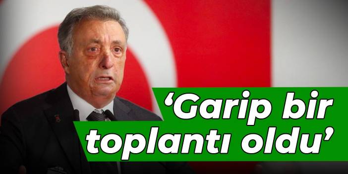 Ahmet Nur Çebi: Garip bir toplantı oldu