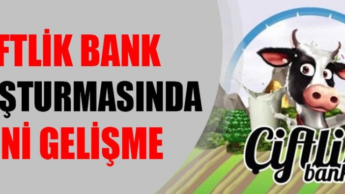 Çiftlik Bank soruşturmasında yeni gelişme