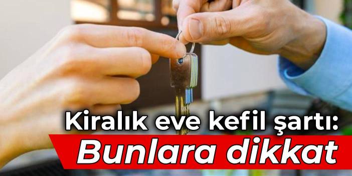 Kiralık eve kefil şartı: Bunlara dikkat