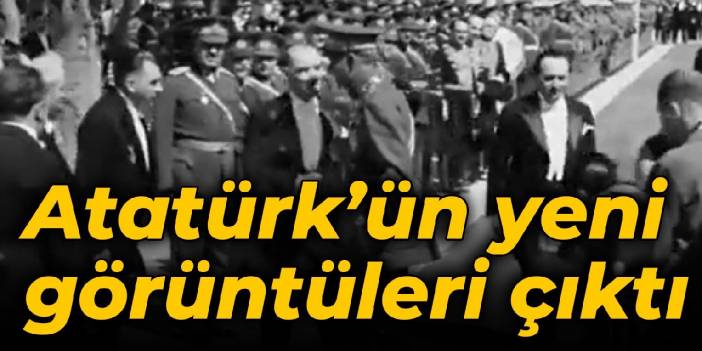 Atatürk'ün yeni görüntüleri çıktı