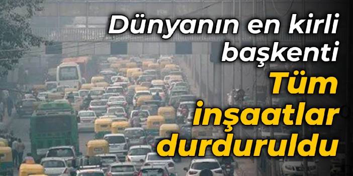 Dünyanın en kirli başkentinde yeni önlemler: Tüm inşaatlar durduruldu