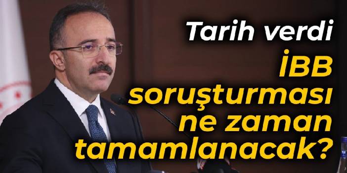 Çataklı tarih verdi: İBB soruşturması ne zaman tamamlanacak?