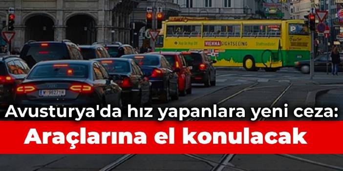 Avusturya'da aşırı hız yapanlara yeni ceza: Arabalarına el konulacak