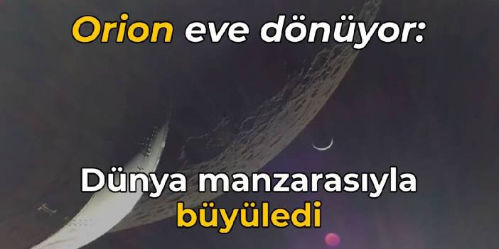 Orion eve dönüyor: Dünya manzarasıyla büyüledi