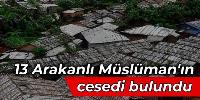 Myanmar'da 13 Arakanlı Müslüman'ın cesedi bulundu