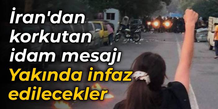 İran'dan korkutan idam mesajı: Yakında infaz edilecekler