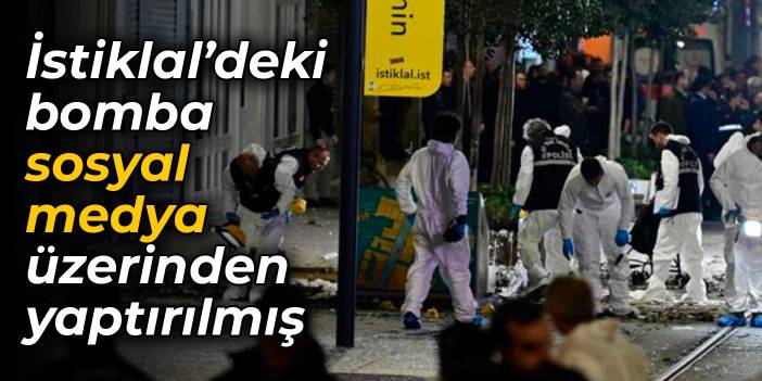 İstiklal saldırısındaki bomba sosyal medya üzerinden yaptırılmış