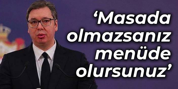 Vucic: Masada olmazsanız menüde olursunuz