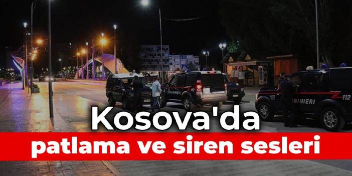 Kosova'da patlama ve siren sesleri