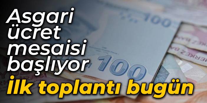 Asgari ücret mesaisi başlıyor: İlk toplantı bugün