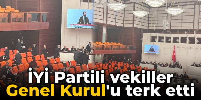 İYİ Partili vekiller Genel Kurul'u terk etti