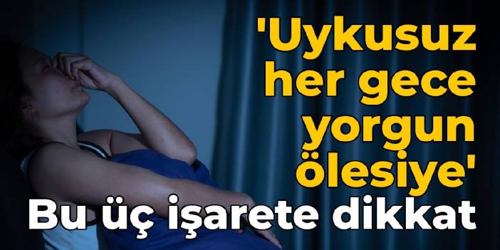 'Uykusuz her gece, yorgun ölesiye': Bu üç işarete dikkat... Uyku eksikliğinin belirtileri, alınması gereken önlemler