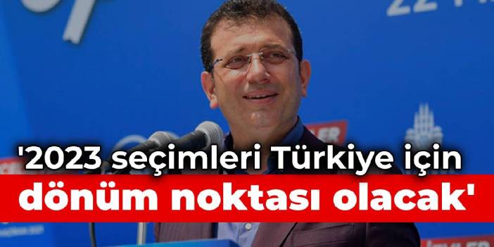 İmamoğlu'ndan seçim mesajı: Türkiye için dönüm noktası olacak