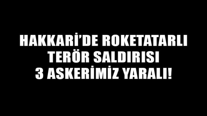 Hakkari'de roketatarlı terör saldırısı: Yaralılar askerlerimiz var