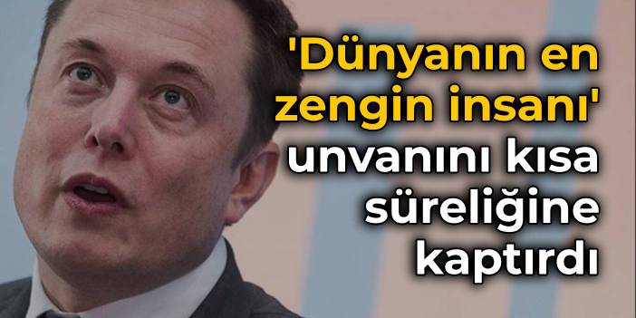 Elon Musk 'dünyanın en zengini' unvanını kısa süreliğine kaptırdı