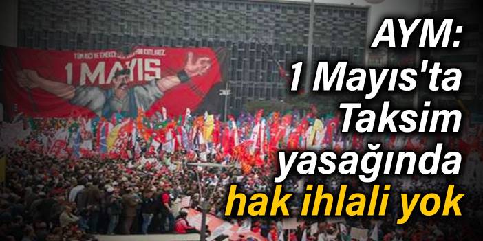 AYM: 1 Mayıs'ta Taksim yasağında hak ihlali yok