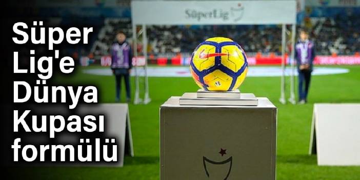 Süper Lig'e Dünya Kupası formülü