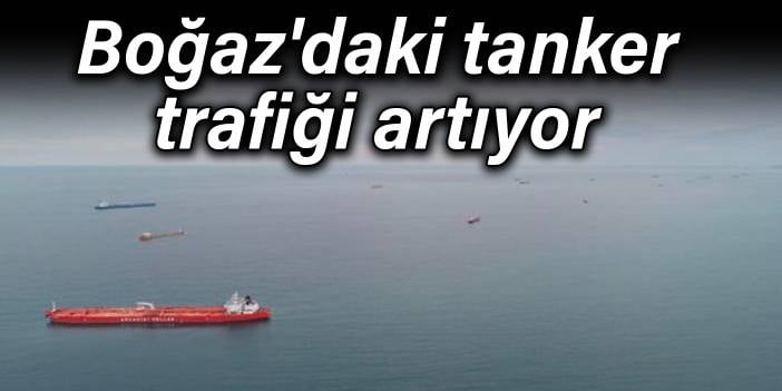 Boğaz'daki tanker trafiği artıyor