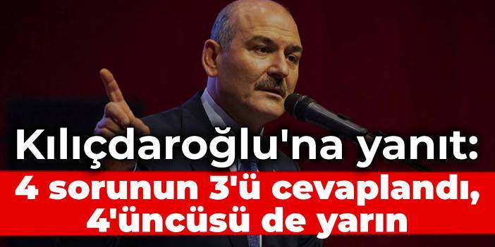 Soylu'dan Kılıçdaroğlu'na: 4 sorunun 3'ü cevaplandı, dördüncüsü de yarın