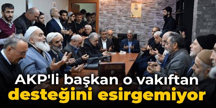 AKP'li başkan o vakıftan desteğini esirgemiyor