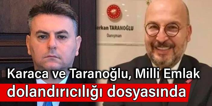 Peker’in iddialarındaki Korkmaz Karaca ve Serkan Taranoğlu, Milli Emlak dolandırıcılığı dosyasında