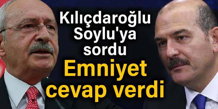 Kılıçdaroğlu Soylu'ya sordu, Emniyet cevap verdi